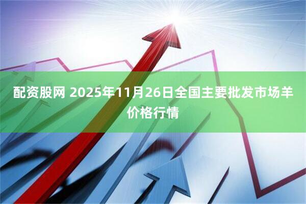 配资股网 2025年11月26日全国主要批发市场羊价格行情